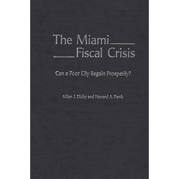 The Miami Fiscal Crisis: Can a Poor City Regain Prosperity?, (Hardcover)