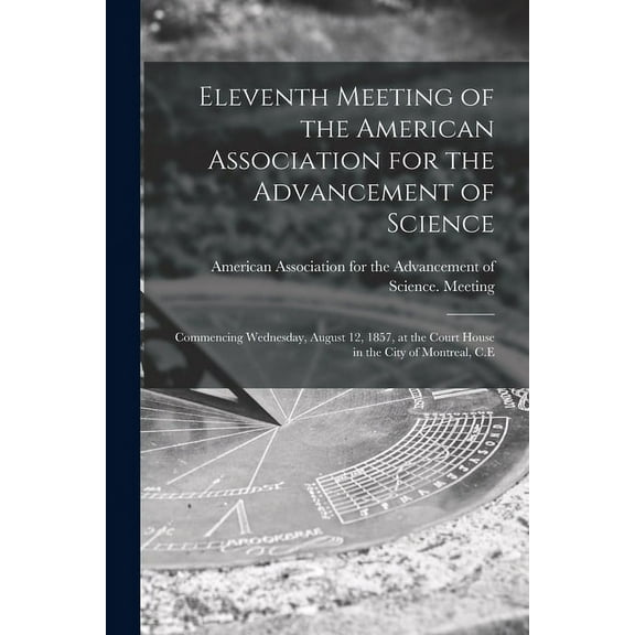 Eleventh Meeting of the American Association for the Advancement of Science [microform]: Commencing Wednesday, August 12, 1857, at the Court House in the City of Montreal, C.E (Paperback)