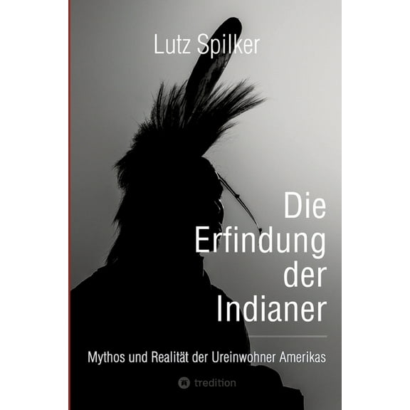 Die Erfindung der Indianer: Mythos und Realität der Ureinwohner Amerikas, (Paperback)