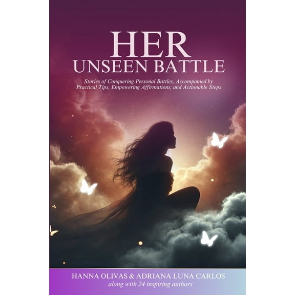 Her Unseen Battle: Stories of Conquering Personal Battles, Accompanied by Practical Tips, Empowering Affirmations, and A, (Paperback)