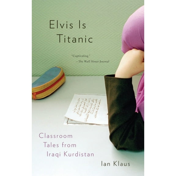 Elvis Is Titanic: Classroom Tales from Iraqi Kurdistan, (Paperback)