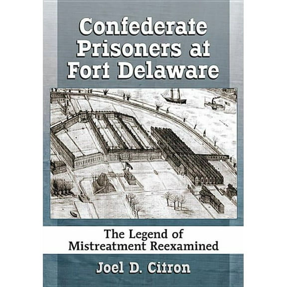 Confederate Prisoners at Fort Delaware: The Legend of Mistreatment Reexamined, (Paperback)