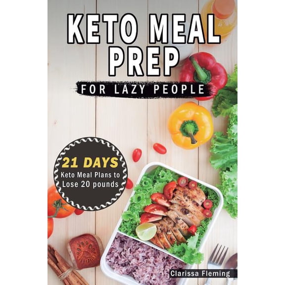 Keto Meal Prep For Lazy People: 21-Day Ketogenic Meal Plan to Lose 15 Pounds (40 Delicious Keto Made Easy Recipes Plus T, (Paperback)