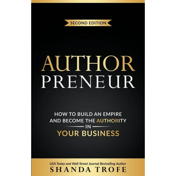 Authorpreneur: How to Build an Empire and Become the Authority in Your Business, (Paperback)
