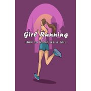 Girl Running: How to Run Like a Girl: Girl Running (Paperback)