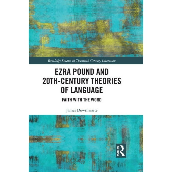 Routledge Studies in Twentieth-Century L Ezra Pound and 20th-Century Theories of Language: Faith with the Word, (Paperback)