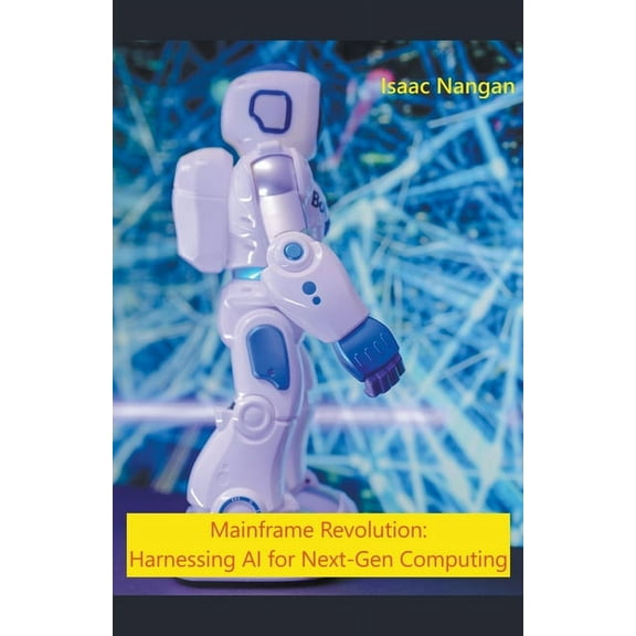 Mainframes Mainframe Revolution: Harnessing AI for Next-Gen Computing, (Paperback)
