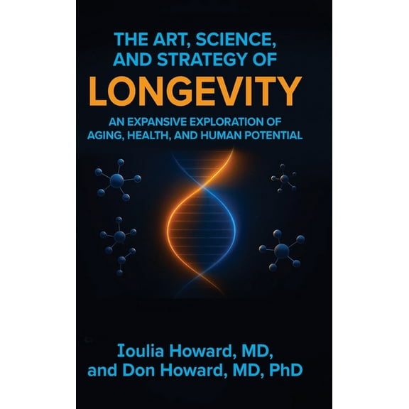 The Art, Science, and Strategy of Longevity: An Expansive Exploration of Aging, Health, and Human Potential, (Hardcover)