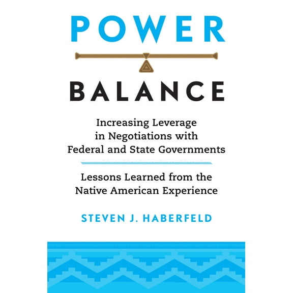 Power Balance : Increasing Leverage in Negotiations with Federal and State Governments—Lessons Learned from the Native American Experience (Paperback)