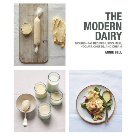 Modern Dairy : Nourishing Recipes Using Milk, Yogurt, Cheese, and Cream