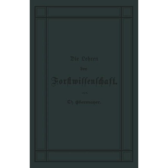 Die Lehren Der Forstwissenschaft: Ein Leitfaden Für Den Unterricht Der Forsteleven Zum Gebrauch Fur Forstkandidaten, For, (Paperback)