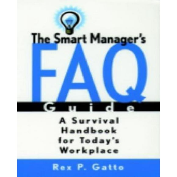 The Smart Manager's F.A.Q. Guide: A Survival Handbook for Today's Workplace