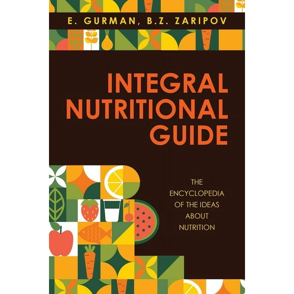 Integral Nutritional Guide: The Encyclopedia of the Ideas about Nutrition, (Paperback)