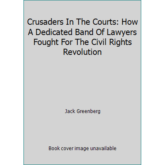 Pre-Owned Crusaders In The Courts: How A Dedicated Band Of Lawyers Fought For The Civil Rights Revolution (Hardcover) 0465015182 9780465015184