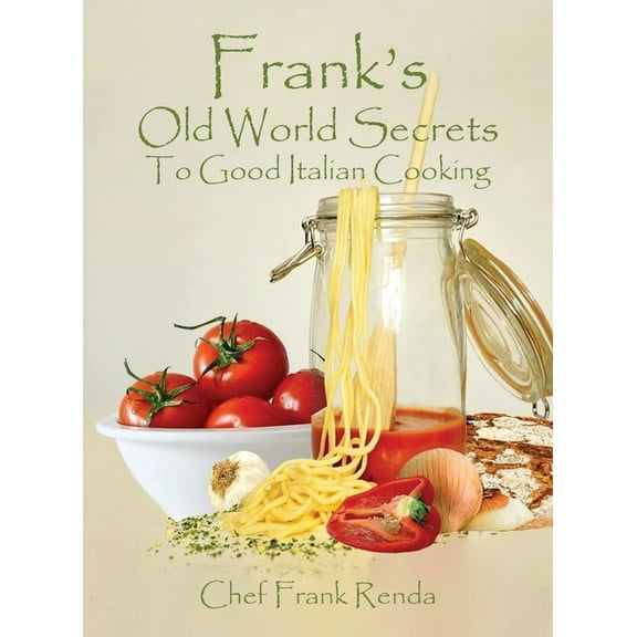 Frank's Old World Secrets To Good Italian Cooking, (Hardcover)