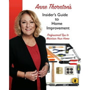 Anne Thornton's Insider's Guide to Home Improvement : Professional Tips to Maintain Your Home (Paperback)