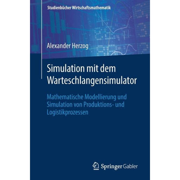 Studienbücher Wirtschaftsmathematik Simulation Mit Dem Warteschlangensimulator: Mathematische Modellierung Und Simulation Von Produktions- Und Logistikproze, (Paperback)