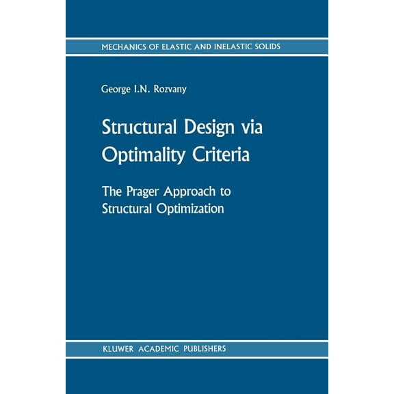 Mechanics of Elastic and Inelastic Solid Structural Design Via Optimality Criteria: The Prager Approach to Structural Optimization, Book 8, (Paperback)
