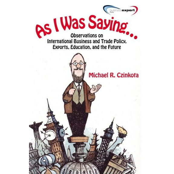 As I Was Saying...: Observations on International Business and Trade Policy, Exports, Education, and the Future (Paperback)