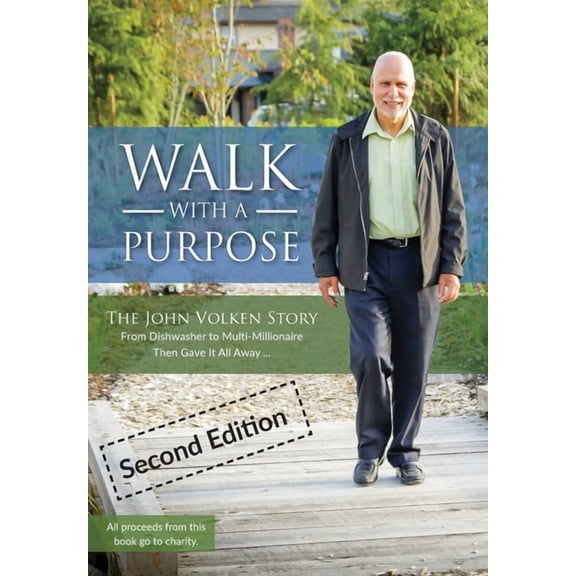 Walk With A Purpose (Second Edition): The John Volken Story From Dishwasher to Multi-Millionaire, Then Gave It All Away., (Hardcover)