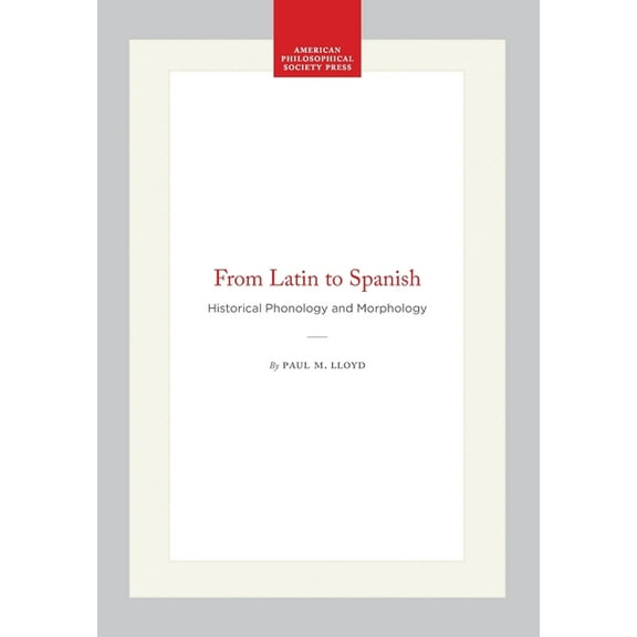 Memoirs of the American Philosophical So From Latin to Spanish: Historical Phonology and Morphology, Book 173, (Paperback)