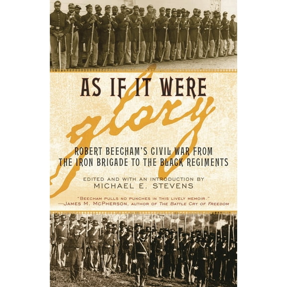 As If It Were Glory: Robert Beecham's Civil War from the Iron Brigade to the Black Regiments, (Hardcover)