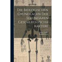 Die Biologischen Grundlagen Der Sekundären Geschlechtscharaktere (Paperback)