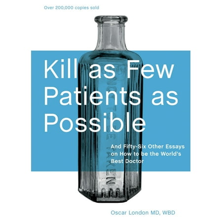 Kill as Few Patients as Possible : And Fifty-Six Other Essays on How to Be the World's Best (Best Product For Killing Prostrate Spurge)