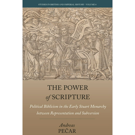 Studies in British and Imperial History The Power of Scripture: Political Biblicism in the Early Stuart Monarchy Between Representation and Subversion, Book 8, (Hardcover)