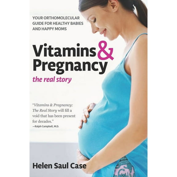 Vitamins & Pregnancy: The Real Story: Your Orthomolecular Guide for Healthy Babies & Happy Moms, (Paperback)