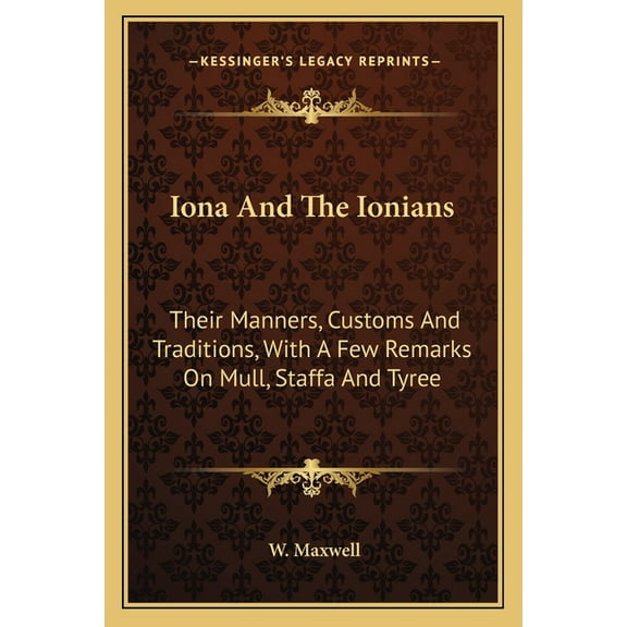 Iona And The Ionians: Their Manners, Customs And Traditions, With A Few Remarks On Mull, Staffa And Tyree (Paperback)