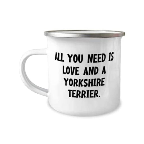 Inappropriate Yorkshire Terrier Dog 12oz Camper Mug, All You Need is Love and a Yorkshire Terrier, Useful for Friends, Holiday