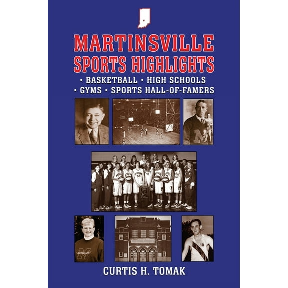 Martinsville Sports Highlights: Basketball, High Schools, Gyms and Sports Hall-of-Famers from Martinsville, Indiana, (Paperback)
