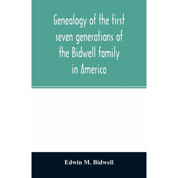 Genealogy of the first seven generations of the Bidwell family in America, (Paperback)