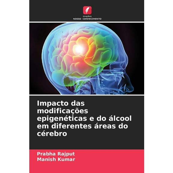 Impacto das modificaÃ§Ãµes epigenÃ©ticas e do Ã¡lcool em diferentes Ã¡reas do cÃ©rebro, (Paperback)