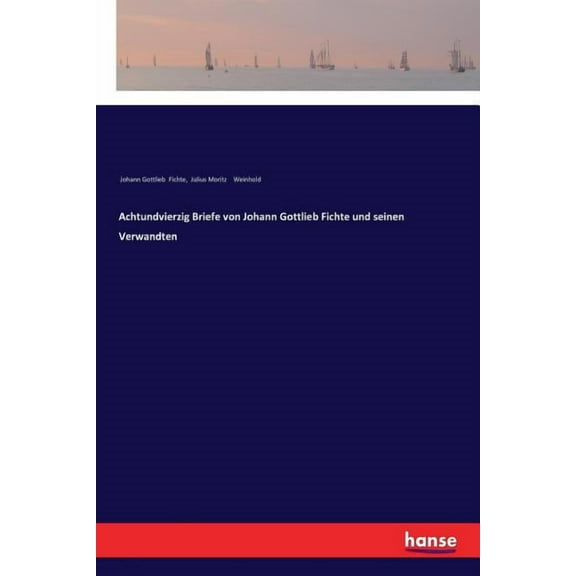 Achtundvierzig Briefe von Johann Gottlieb Fichte und seinen Verwandten, (Paperback)