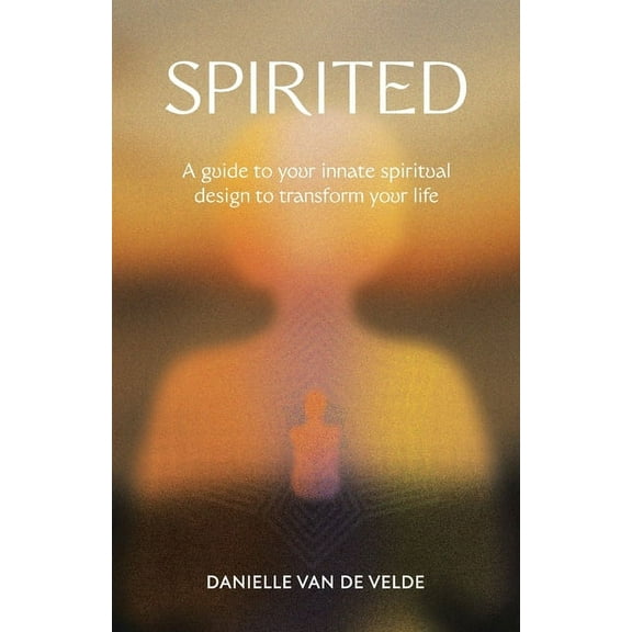 Spirited: A Guide to Your Innate Spiritual Design to Transform Your Life, (Paperback)