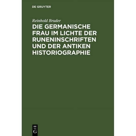 Quellen Und Forschungen Zur Sprach- Und Kulturgeschichte der: Die Germanische Frau Im Lichte Der Runeninschriften Und Der Antiken Historiographie (Hardcover)