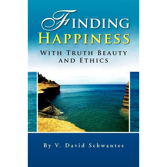 Finding Happiness with Truth Beauty and Ethics (Paperback)
