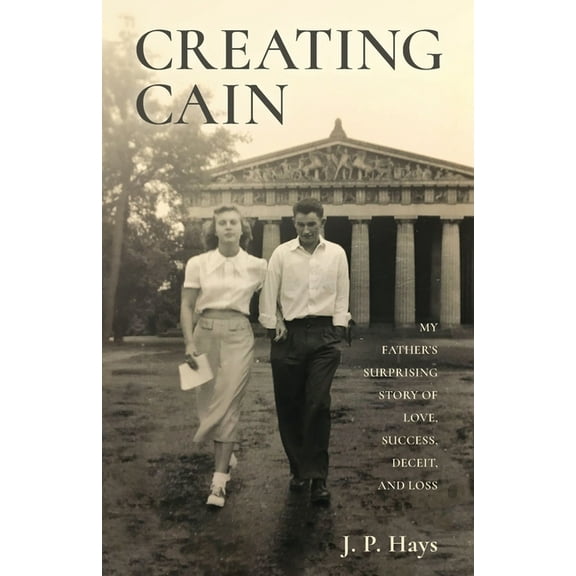 Creating Cain: My Father's Surprising Story of Love, Success, Deceit, and Loss, (Paperback)