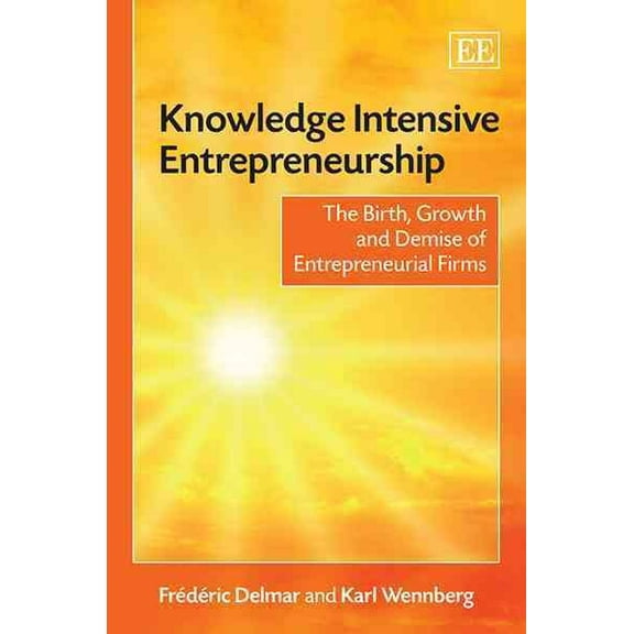 Knowledge Intensive Entrepreneurship : The Birth, Growth and Demise of Entrepreneurial Firms