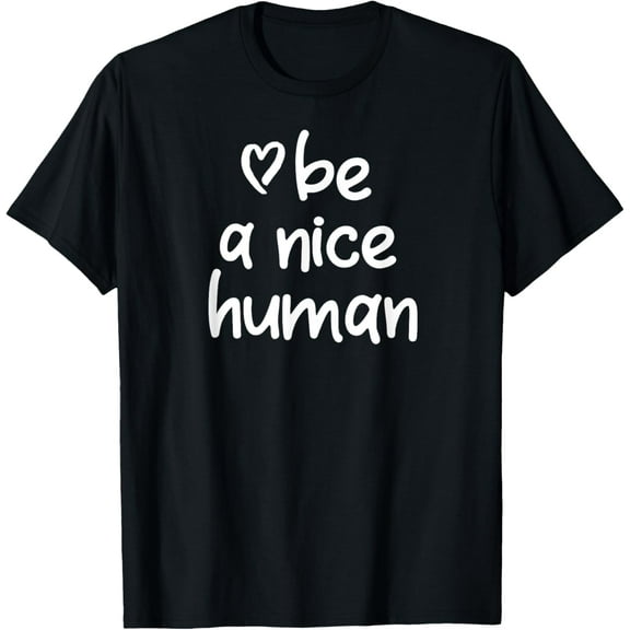 Inspirational Be A Nice Human T-shirt. Positive Attitude Tee T-Shirt men and women can wear, black, white, gifts