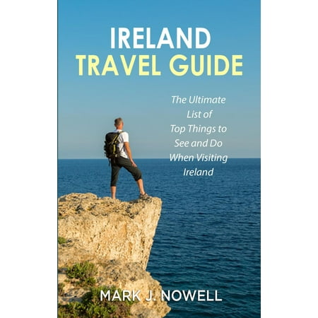 Ireland Travel Guide: The Ultimate List of Top Things to See and Do When Visiting Ireland - (Best Sites To Visit In Ireland)