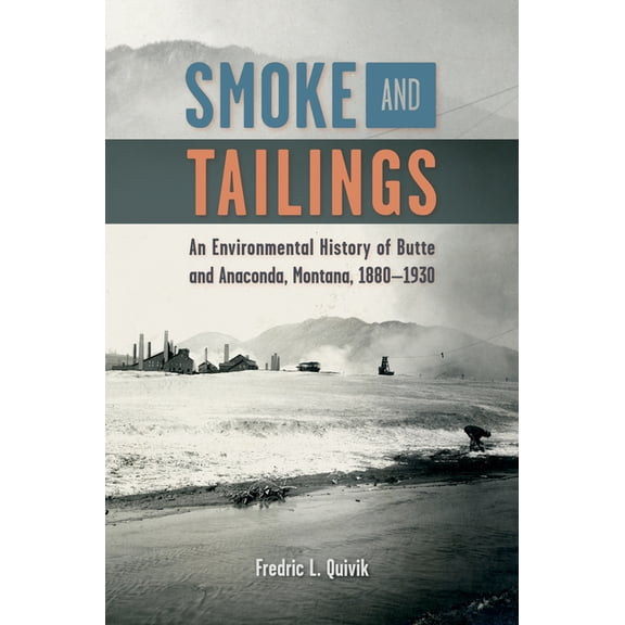 Mining and Society Smoke and Tailings: An Environmental History of Butte and Anaconda, Montana, 1880-1930, (Hardcover)