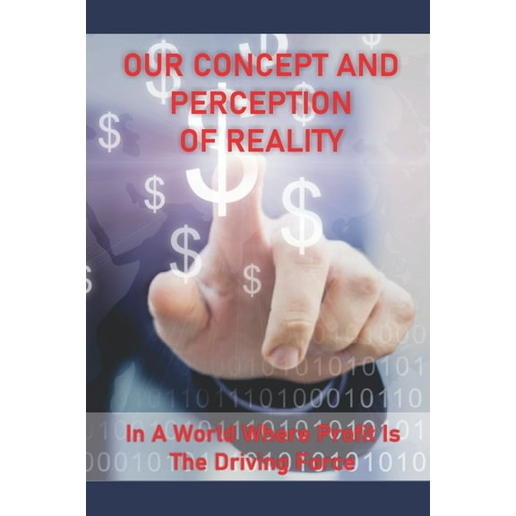 Our Concept And Perception Of Reality: In A World Where Profit Is The Driving Force: A Way To Cultivate People'S Identit, (Paperback)