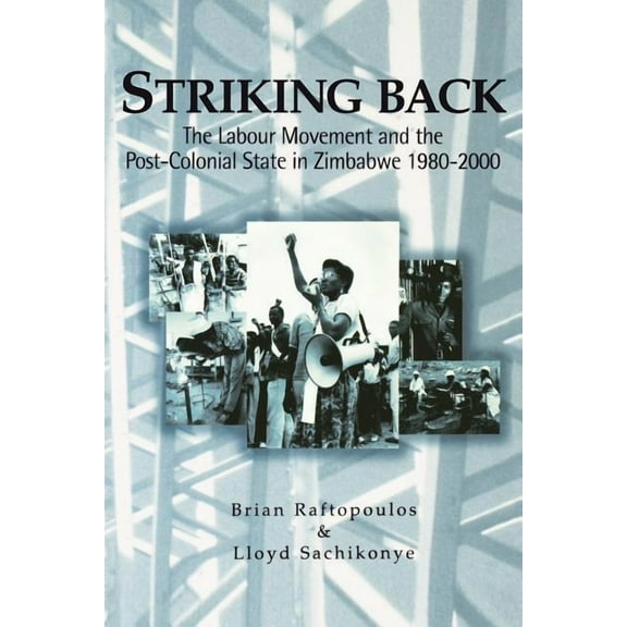 Striking Back: The Labour Movement and the Post-Colonial State in Zimbabwe 1980-2000, (Paperback)