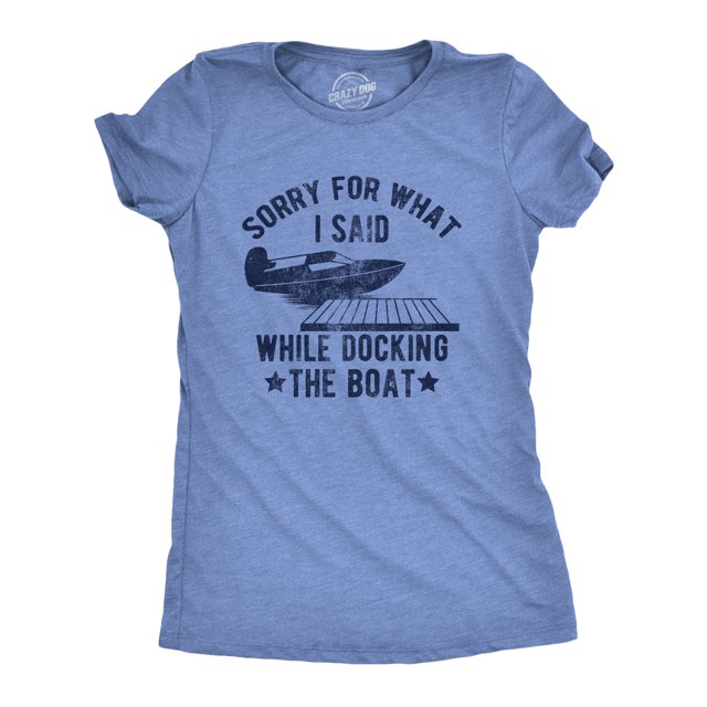 Womens Sorry for What I Said While Docking The Boat T Shirt Funny Arguing Bickering Joke Tee for Ladies (Light Heather Blue - DOCKING) - M