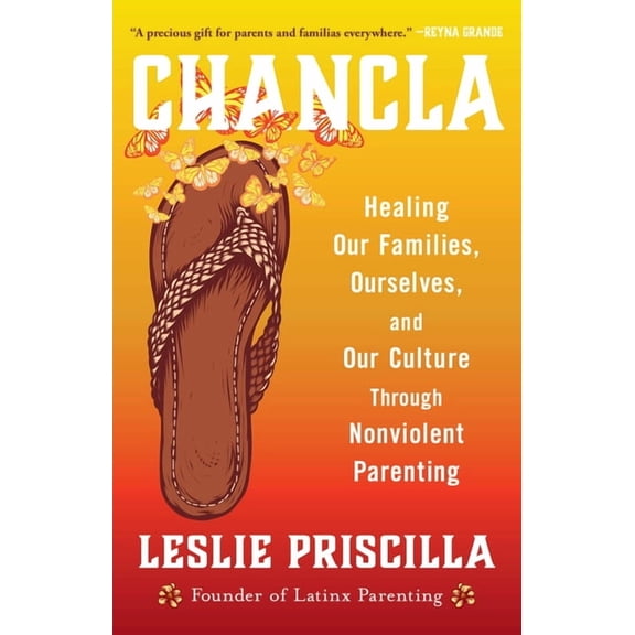 Chancla: Healing Our Families, Ourselves, and Our Culture Through Nonviolent Parenting, (Hardcover)