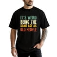 thumbnail image 2 of It's Weird Being The Same Age As Old People T-Shirt for Men Funny Graphic Tee Black Shirt Adult Large, 2 of 5