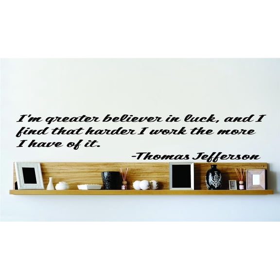 Do It Yourself Wall Decal Sticker Im Greater Believer In Luck, And I Find That Harder I Work The More I Have Of It. Thomas Jefferson 22x22